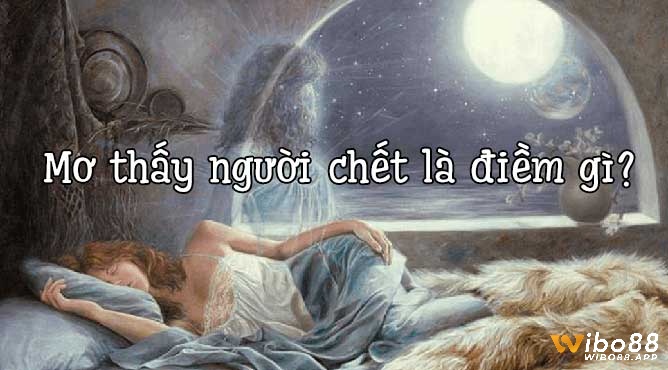 Giải mã giấc mơ thấy người chết chuẩn 100%