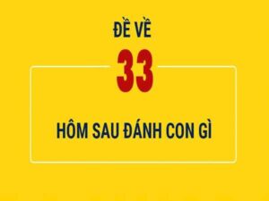 Đề về 33 hôm sau đánh con lô gì? Dự đoán chính xác nhất