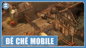 Game đế chế mobile: Thông tin về game chiến thuật huyền thoại