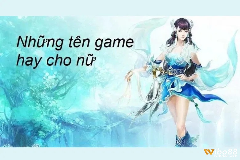 Những cái tên hay trong game dành cho phái nữ mang đậm tính dễ thương và cá tính riêng