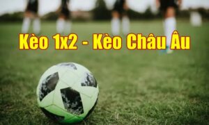 Kinh nghiệm đánh kèo châu âu: Hướng dẫn cho người mới