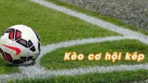Kèo cơ hội kép (double chance) là gì? Cách chơ hiệu quả nhất