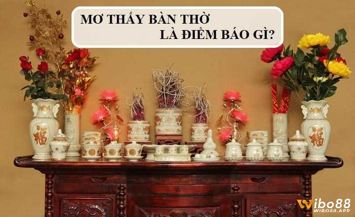 Mơ thấy bàn thờ thường gắn liền với yếu tố tâm linh, tổ tiên và đời sống tinh thần