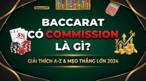 Baccarat có Commission là gì? Mẹo thắng lớn 2026