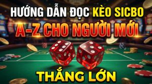 Cách đọc kèo Sicbo chuẩn A-Z cho người mới - Thắng lớn