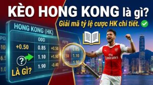 Kèo Hong Kong là gì? Giải mã tỷ lệ cược HK chi tiết