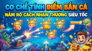 Cơ chế tính điểm bắn cá: Nắm rõ cách nhận thưởng siêu tốc