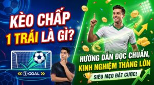 Kèo chấp 1 trái là gì? Hướng dẫn đọc chuẩn, kinh nghiệm thắng